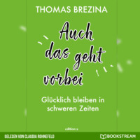 . Auch das geht vorbei - Gl?cklich bleiben in schweren Zeiten (Ungek?rzt)