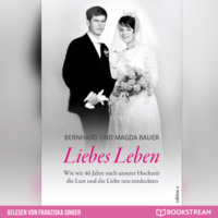. Liebes Leben - Wie wir 46 Jahre nach unserer Hochzeit die Lust und die Liebe neu entdeckten (Ungek?rzt)