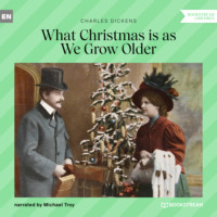Чарльз Диккенс. What Christmas Is as We Grow Older (Unabridged)