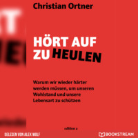 . H?rt auf zu heulen - Warum wir wieder h?rter werden m?ssen, um unseren Wohlstand und unsere Lebensart zu sch?tzen (Ungek?rzt)