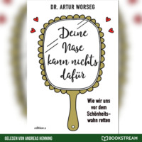 Dr. Artur Worseg. Deine Nase kann nichts daf?r - Wie wir uns vor dem Sch?nheitswahn retten (Ungek?rzt)