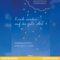 . Reich werden auf die gute Art - Verm?genstipps eines Geistlichen (Ungek?rzt)