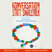 . Konversation statt Smalltalk - Die Kunst der authentischen Gespr?chsf?hrung (ungek?rzt)