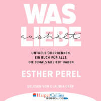 . Was Liebe aush?lt - Untreue ?berdenken. Ein Buch f?r alle, die jemals geliebt haben (Ungek?rzt)