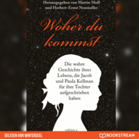 Martin Moll. Woher du kommst - Die wahre Geschichte ihres Lebens, die Jacob und Paula Kellman f?r ihre Tochter aufgeschrieben haben (Ungek?rzt)