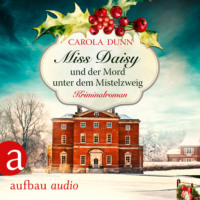 Carola Dunn. Miss Daisy und der Mord unter dem Mistelzweig - Miss Daisy ermittelt, Band 11 (Ungek?rzt)
