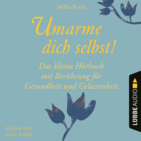 . Umarme dich selbst! - Das kleine H?rbuch - Ber?hrung f?r Gesundheit und Gelassenheit (Ungek?rzt)