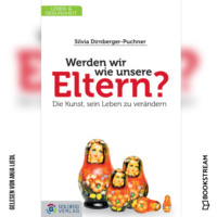 Silvia Dirnberger-Puchner. Werden wir wie unsere Eltern? - Die Kunst, sein Leben zu ver?ndern (Ungek?rzt)