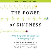 Dr. Brian Goldman. The Power of Kindness - Why Empathy Is Essential in Everyday Life (Unabridged)