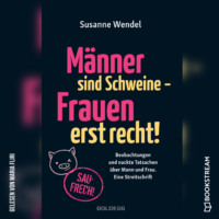 . M?nner sind Schweine - Frauen erst recht! - Beobachtungen und nackte Tatsachen ?ber Mann und Frau. Eine Streitschrift (Ungek?rzt)