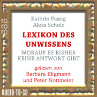 Kathrin Passig. Lexikon des Unwissens - Worauf es bisher keine Antwort gibt (Ungek?rzt)