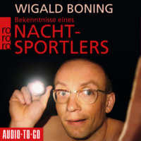 Wigald Boning. Bekenntnisse eines Nachtsportlers (Gek?rzt)