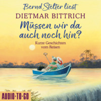 . M?ssen wir da auch noch hin? - Kurze Geschichten vom Reisen (Ungek?rzt)