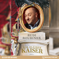Rudi Roubinek. Wir bleiben Kaiser - Die Monarchie in uns (Ungek?rzt)