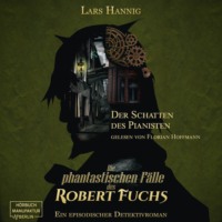. Der Schatten des Pianisten - Ein Fall f?r Robert Fuchs - Steampunk-Detektivgeschichte, Band 2 (ungek?rzt)