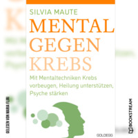 . Mental gegen Krebs - Mit Mentaltechniken die Heilung unterst?tzen und die Psyche st?rken (Ungek?rzt)