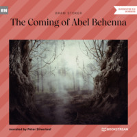Брэм Стокер. The Coming of Abel Behenna (Unabridged)