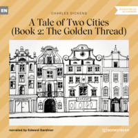 Чарльз Диккенс. The Golden Thread - A Tale of Two Cities, Book 2 (Unabridged)