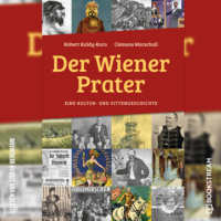 . Der Wiener Prater - Eine Kultur- und Sittengeschichte (Ungek?rzt)