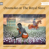 . Oroonoko or The Royal Slave (Unabridged)