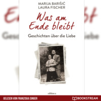 Marija Barisic. Was am Ende bleibt - Geschichten ?ber die Liebe (Ungek?rzt)