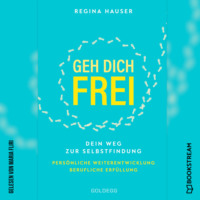 . Geh dich frei - Dein Weg zu Selbstfindung. Pers?nliche Weiterentwicklung. Berufliche Erf?llung. (Ungek?rzt)