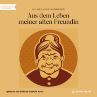. Aus dem Leben meiner alten Freundin (Ungek?rzt)