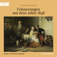 Franz Grillparzer. Erinnerungen aus dem Jahre 1848 (Ungek?rzt)