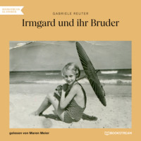 Gabriele Reuter. Irmgard und ihr Bruder (Ungek?rzt)