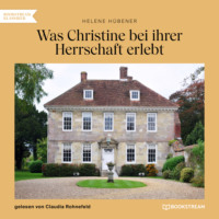 Helene H?bener. Was Christine bei ihrer Herrschaft erlebt (Ungek?rzt)