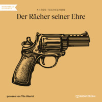 Anton Tschechow. Der R?cher seiner Ehre (Ungek?rzt)