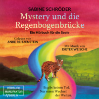 . Mystery und die Regenbogenbr?cke - Ein H?rbuch f?r die Seele (ungek?rzt)