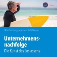 Nils Koerber. Unternehmensnachfolge - Die Kunst des Loslassens (ungek?rzt)