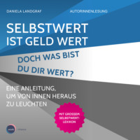 . Selbstwert ist Geld wert. Doch was bist Du Dir wert? - Eine Anleitung, um von innen heraus zu leuchten (unabridged)