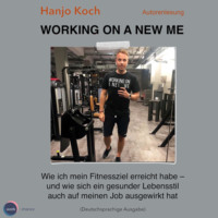 . Working on a new me - Wie ich mein Fitnessziel erreicht habe - und wie sich ein gesunder Lebensstil auch auf meinen Job ausgewirkt hat (unabridged)