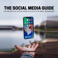 Bart Manson. The social media guide - The secrets of social media sucess for small business (Unabridged)
