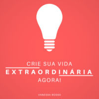 . Crie sua vida extraordin?ria agora (Integral)