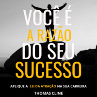. Voc? ? a raz?o do seu sucesso - Aplique a Lei da Atra??o na sua carreira (Integral)