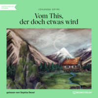 Johanna Spyri. Vom This, der doch etwas wird (Ungek?rzt)