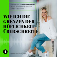 Katharina Domiter. Wie ich die Grenzen der H?flichkeit ?berschreite - Hunga, miad & koid - Ein Hoch aufs Leben, Oida!, Folge 4 (Ungek?rzt)