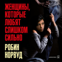 . Женщины, которые любят слишком сильно. Если для вас «любить» означает «страдать», эта книга изменит вашу жизнь