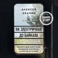Алексей Абанин. На электричках до Байкала. Колоритные попутчики, душевные разговоры и 5000 км за 13 дней
