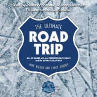 . The Ultimate Road Trip - All 89 Games with the Toronto Maple Leafs and the Ultimate Leafs Fan (Unabridged)