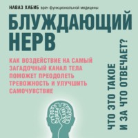 Наваз Хабиб. Блуждающий нерв. Что это такое и за что отвечает? Как воздействие на самый загадочный канал тела поможет преодолеть тревожность и улучшить самочувствие