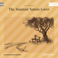 H. G. Wells. The Amateur Nature Lover (Unabridged)