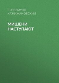 Сигизмунд Кржижановский. Мишени наступают