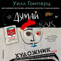 . Думай как художник, или Как сделать жизнь более креативной, не отрезая себе ухо