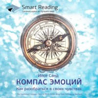 Smart Reading. Ключевые идеи книги: Компас эмоций. Как разобраться в своих чувствах. Илсе Санд