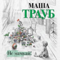 Маша Трауб. Не мамкай!