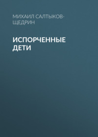 Михаил Салтыков-Щедрин. Испорченные дети